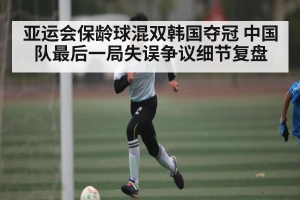 亚运会保龄球混双韩国夺冠 中国队最后一局失误争议细节复盘